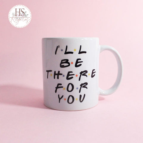 I'll Be There For You - Mug